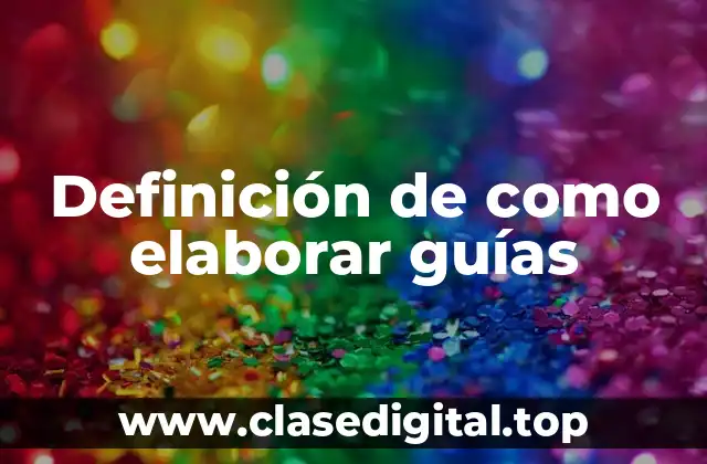 Definición de como elaborar guías