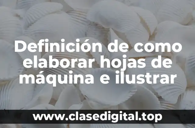 Definición de como elaborar hojas de máquina e ilustrar