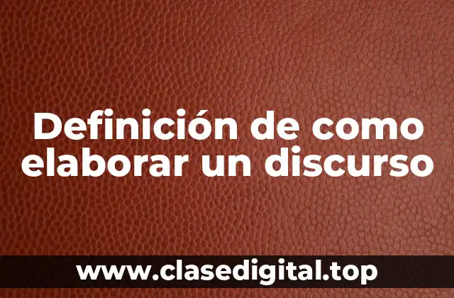 Definición de como elaborar un discurso