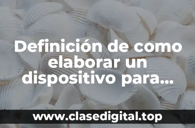 Definición de como elaborar un dispositivo para reutilizar agua