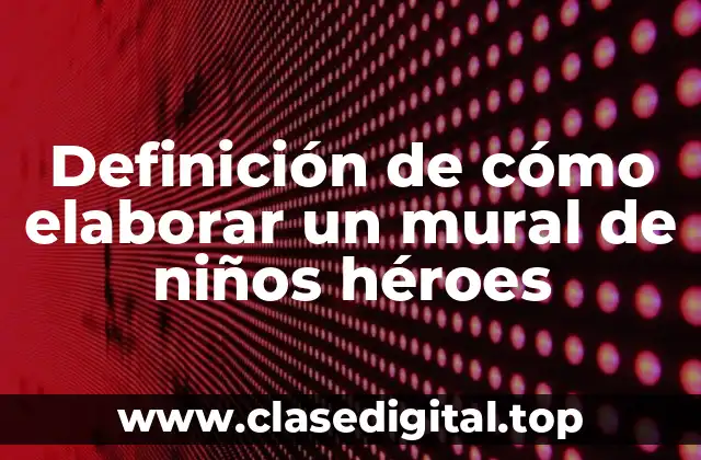 Definición de cómo elaborar un mural de niños héroes