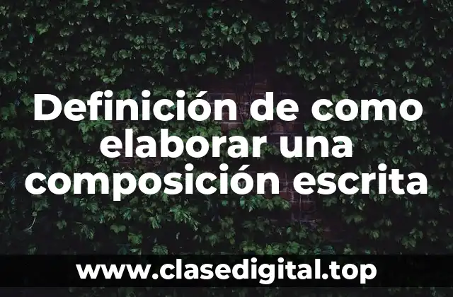 Definición de como elaborar una composición escrita