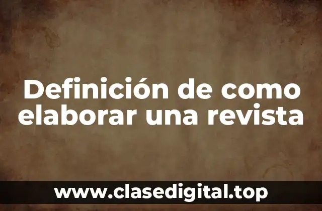 Definición de como elaborar una revista