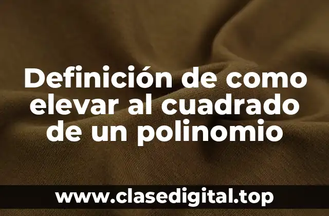 Ejemplos de como elevar al cuadrado de un polinomio