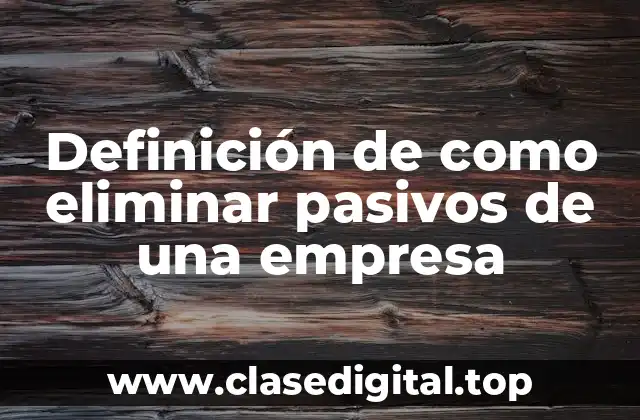 Definición de como eliminar pasivos de una empresa