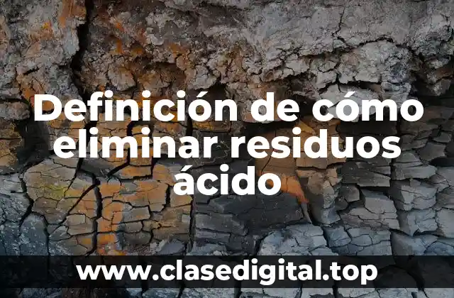 Definición de cómo eliminar residuos ácido