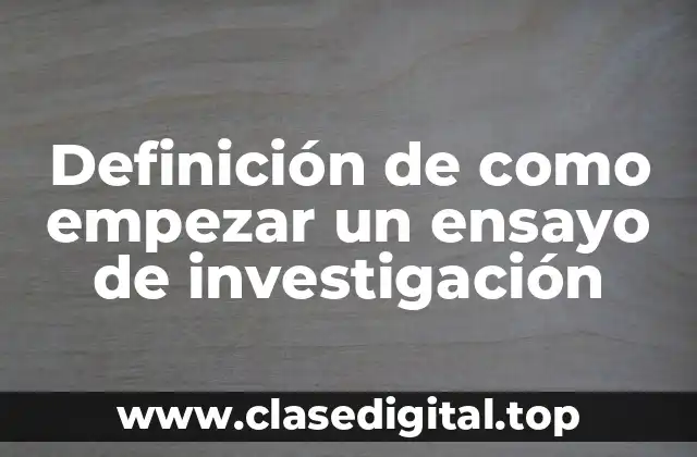Definición de como empezar un ensayo de investigación