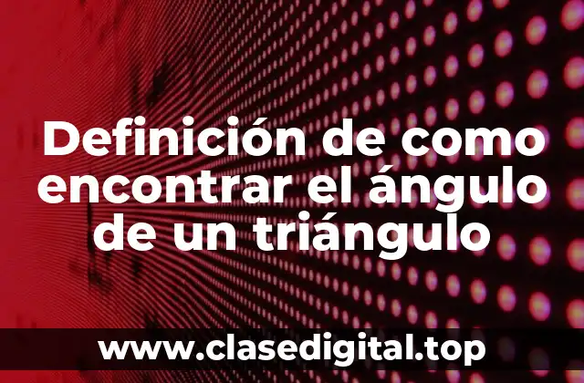 Definición de como encontrar el ángulo de un triángulo