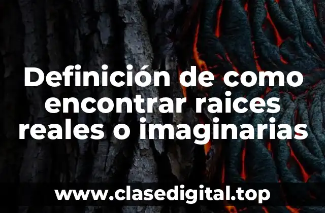 Ejemplos de como encontrar raices reales o imaginarias
