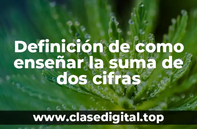 Definición de como enseñar la suma de dos cifras