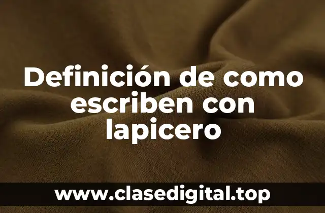 Definición de como escriben con lapicero