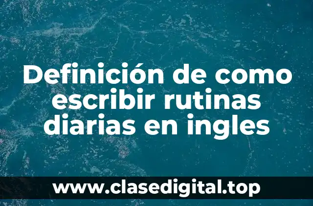 Definición de como escribir rutinas diarias en ingles