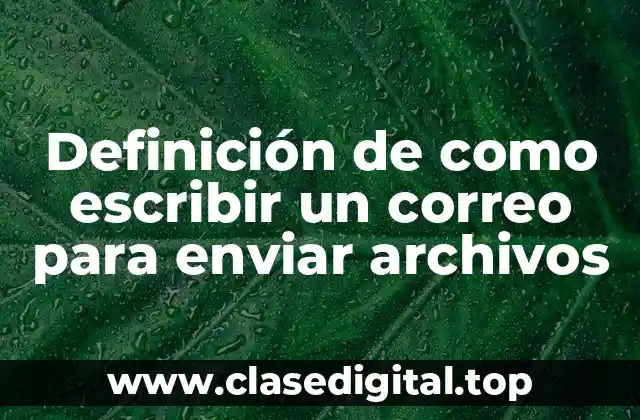 Definición de como escribir un correo para enviar archivos