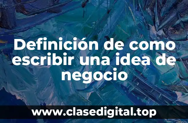 Definición de como escribir una idea de negocio