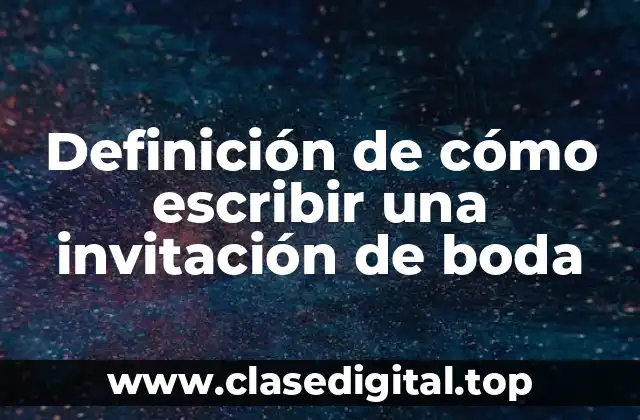 Definición de cómo escribir una invitación de boda