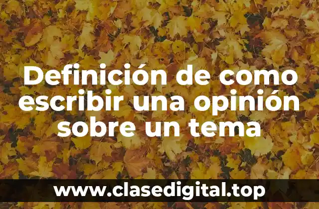 Definición de como escribir una opinión sobre un tema