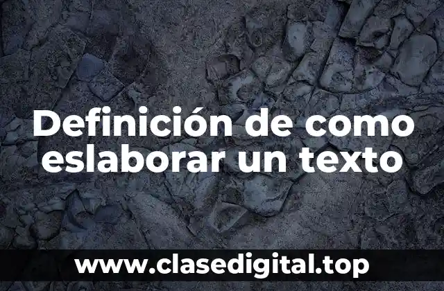 Definición de como eslaborar un texto