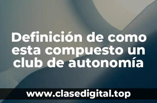 Definición de como esta compuesto un club de autonomía