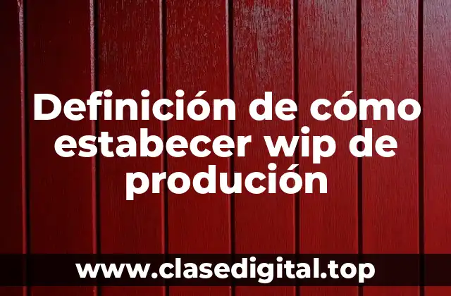Ejemplos de cómo estabecer WIP de producción