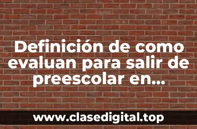 Definición de como evaluan para salir de preescolar en Monterrey