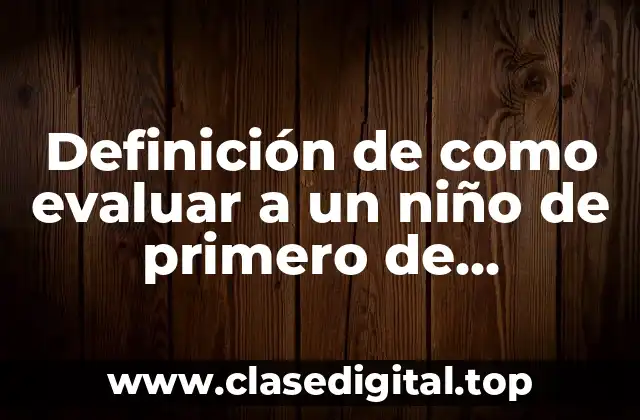 Definición de como evaluar a un niño de primero de preescolar