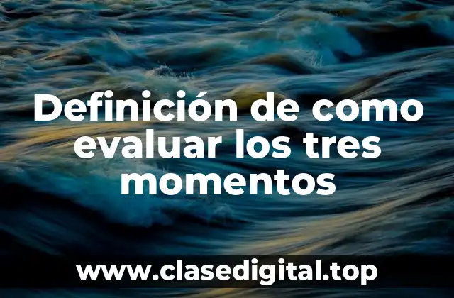 Definición de como evaluar los tres momentos