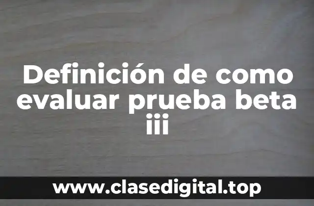 Definición de como evaluar prueba beta iii
