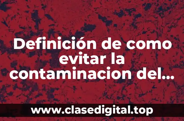 Ejemplos de como evitar la contaminacion del suelo
