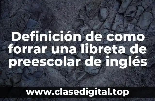 Definición de como forrar una libreta de preescolar de inglés