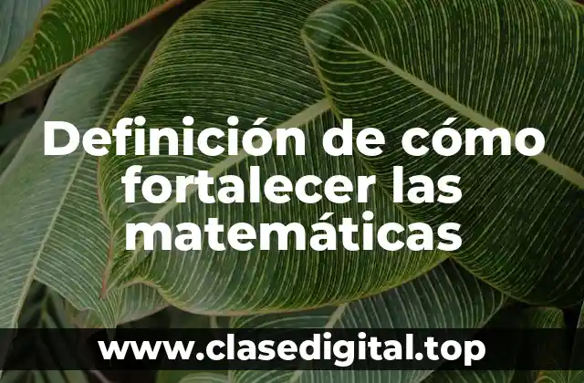 Definición de cómo fortalecer las matemáticas