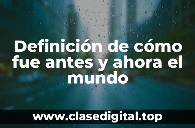 Ejemplos de cómo fue antes y ahora el mundo