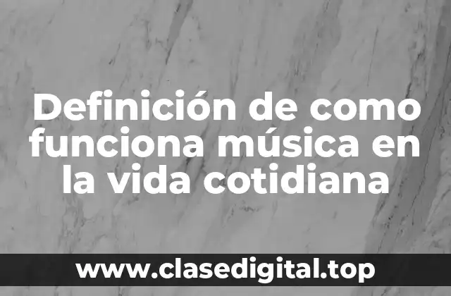 Definición de como funciona música en la vida cotidiana