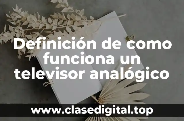 Definición de como funciona un televisor analógico