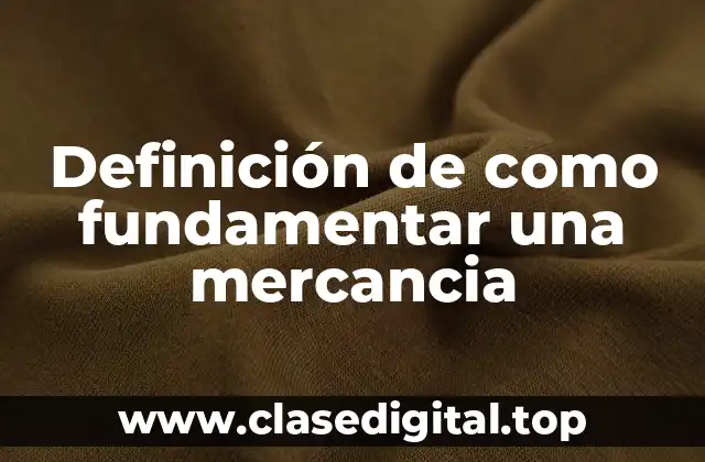 Definición de como fundamentar una mercancia