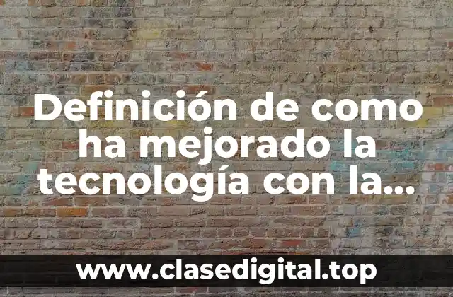 Definición de como ha mejorado la tecnología con la salud