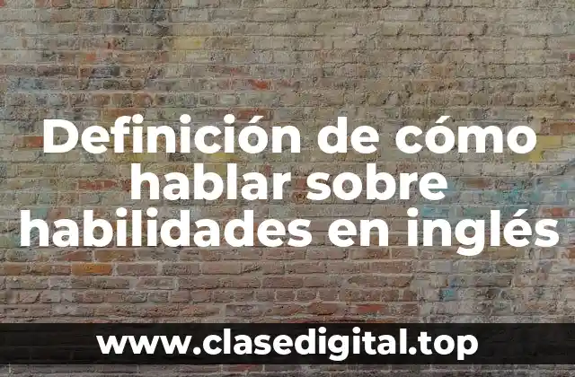 Definición de cómo hablar sobre habilidades en inglés