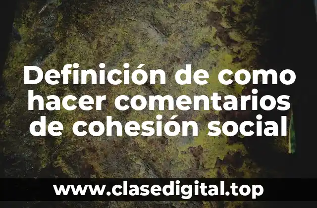 Definición de como hacer comentarios de cohesión social