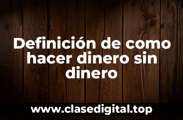 Definición de como hacer dinero sin dinero