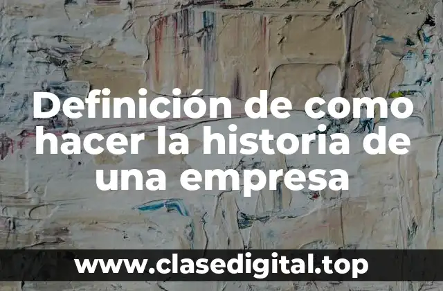 Definición de como hacer la historia de una empresa