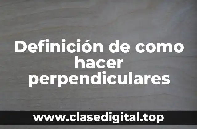 Definición de como hacer perpendiculares