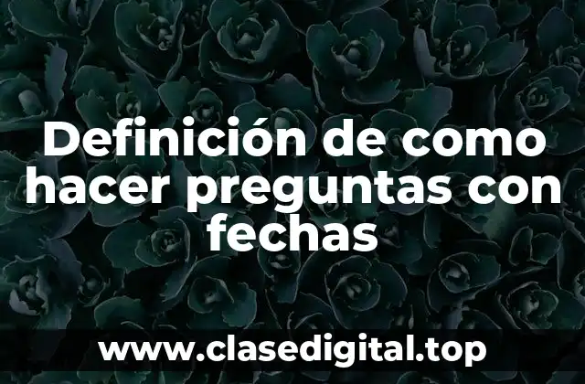 Definición de como hacer preguntas con fechas