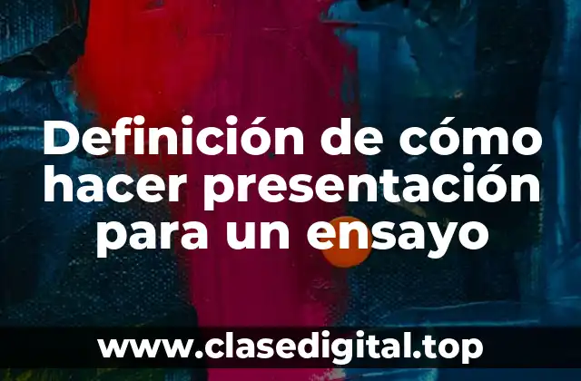Definición de cómo hacer presentación para un ensayo