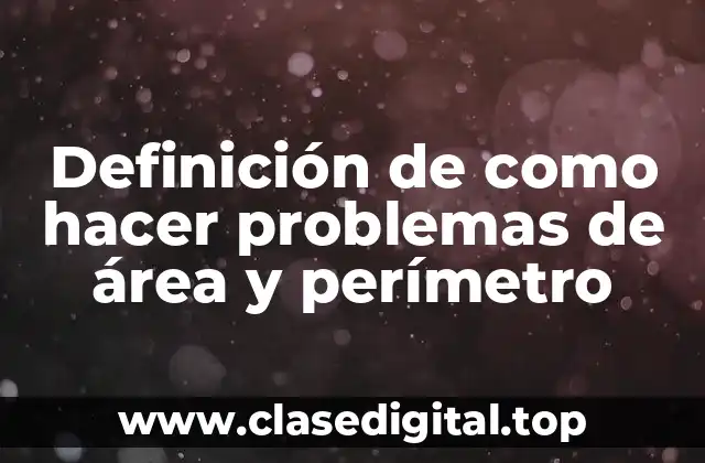 Definición de como hacer problemas de área y perímetro