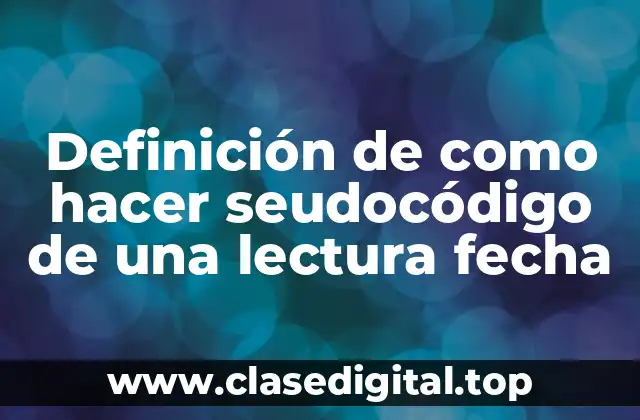 Definición de como hacer seudocódigo de una lectura fecha