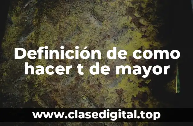 Definición de como hacer t de mayor