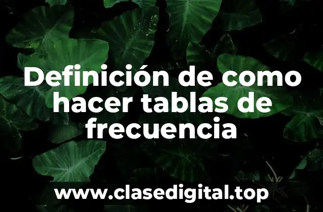Definición de como hacer tablas de frecuencia