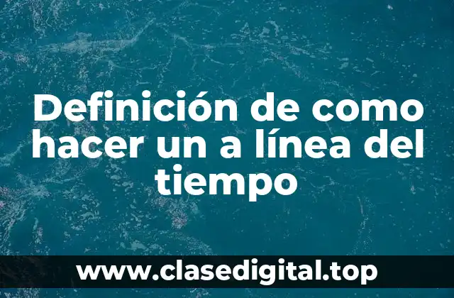 Definición de como hacer un a línea del tiempo