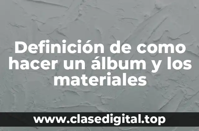 Definición de como hacer un álbum y los materiales