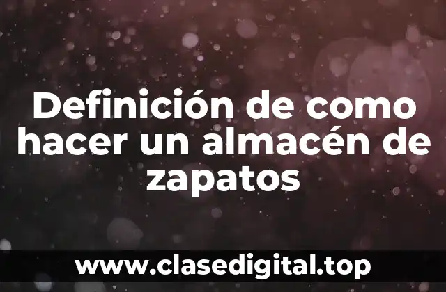 Definición de como hacer un almacén de zapatos