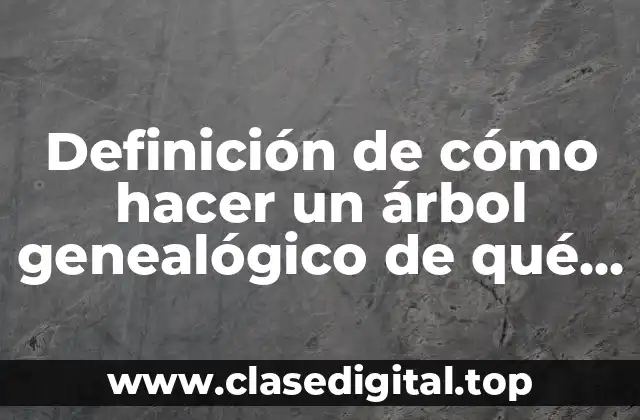 Definición de cómo hacer un árbol genealógico de qué material